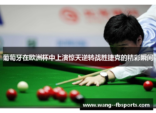 葡萄牙在欧洲杯中上演惊天逆转战胜捷克的精彩瞬间