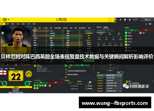 贝林厄姆对阵巴西英超全场表现复盘技术数据与关键瞬间解析影响评价