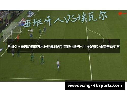 西甲引入半自动越位技术开启裁判判罚智能化新时代引发足球公平竞赛新变革